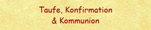 Taufe, Konfirmation
& Kommunion