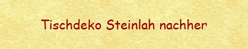 Tischdeko Steinlah nachher
