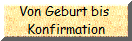 Von Geburt bis 
Konfirmation